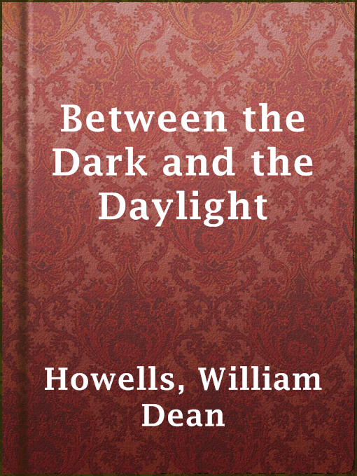 Title details for Between the Dark and the Daylight by William Dean Howells - Available